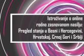 Istraživanje o online rodno zasnovanom nasilju: Pregled stanja u Bosni i Hercegovini, Hrvatskoj, Crnoj Gori i Srbiji